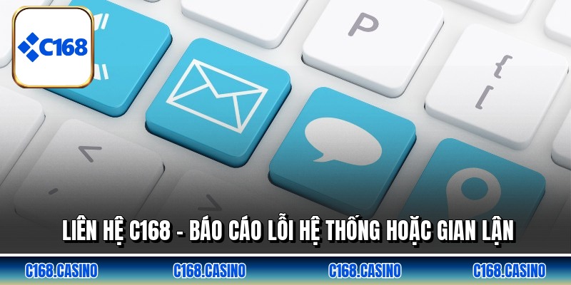 Liên Hệ C168 - Báo Cáo Lỗi Hệ Thống Hoặc Gian Lận